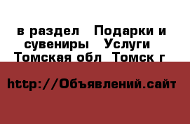  в раздел : Подарки и сувениры » Услуги . Томская обл.,Томск г.